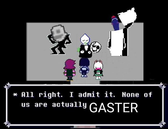 Gaster... I remember you're FRIEND INSIDE ME'S